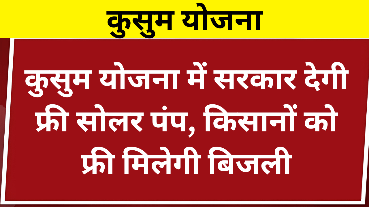 Kusum Yojana: कुसुम योजना के तहत सरकार फ्री सोलर पंप देगी, किसानों को फ्री बिजली मिलेगी